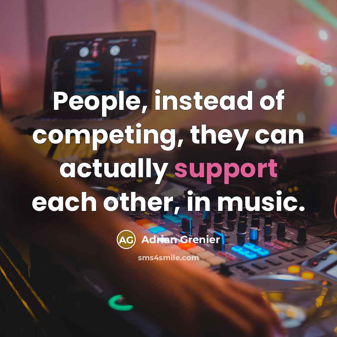 “People, instead of competing, they can actually support each other,…” quote by Adrian Grenier