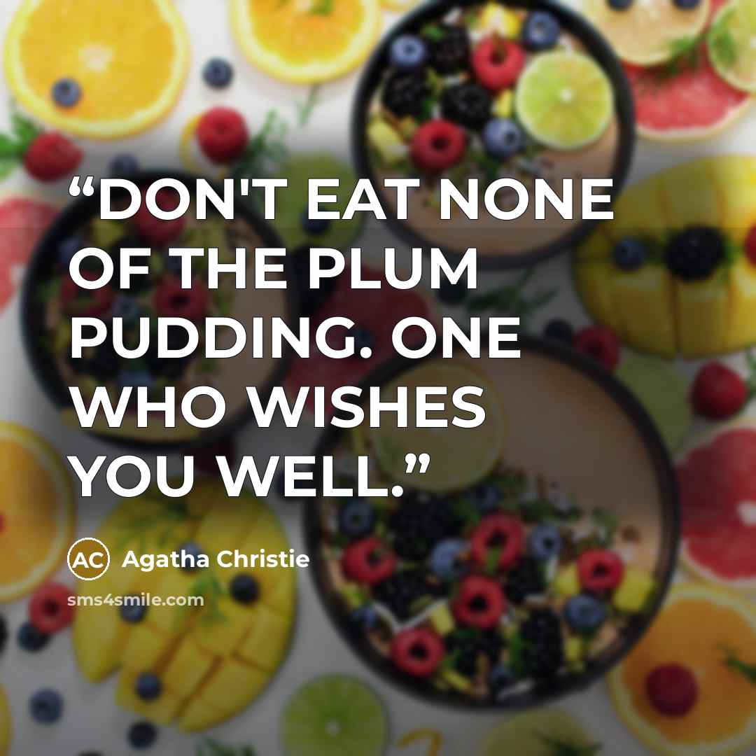 “DON'T EAT NONE OF THE PLUM PUDDING. ONE WHO WISHES YOU WELL.” quote by Agatha Christie
