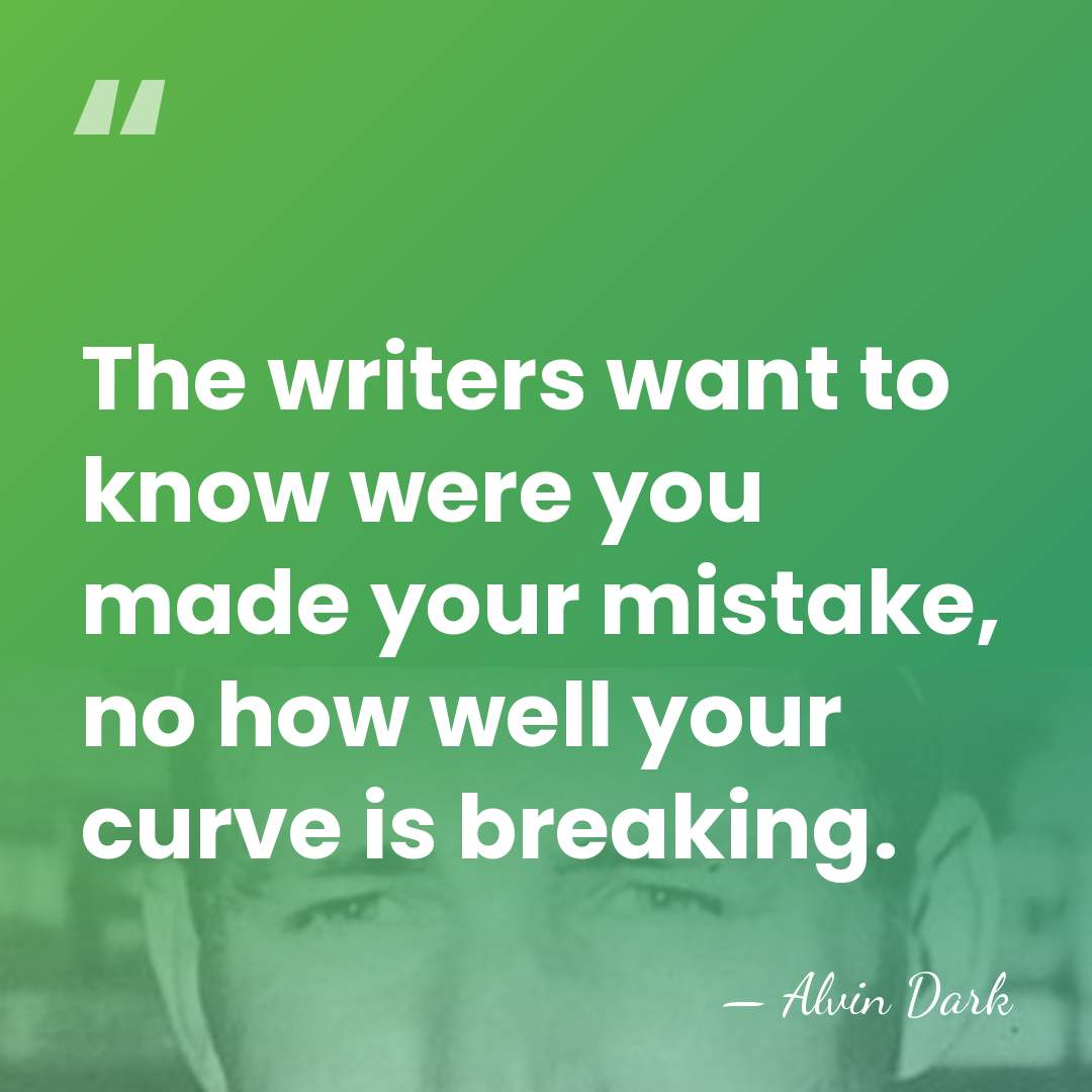 The writers want to know were you made your mistake, no how&hellip; - Alvin Dark