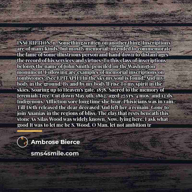 “INSCRIPTION, n. Something written on another thing. Inscriptions are of…” quote by Ambrose Bierce