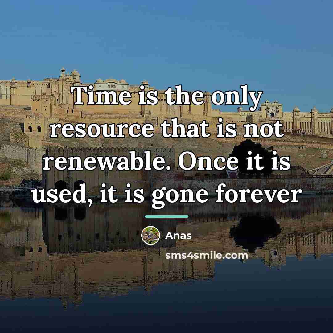 “Time is the only resource that is not renewable. Once…” quote by Anas