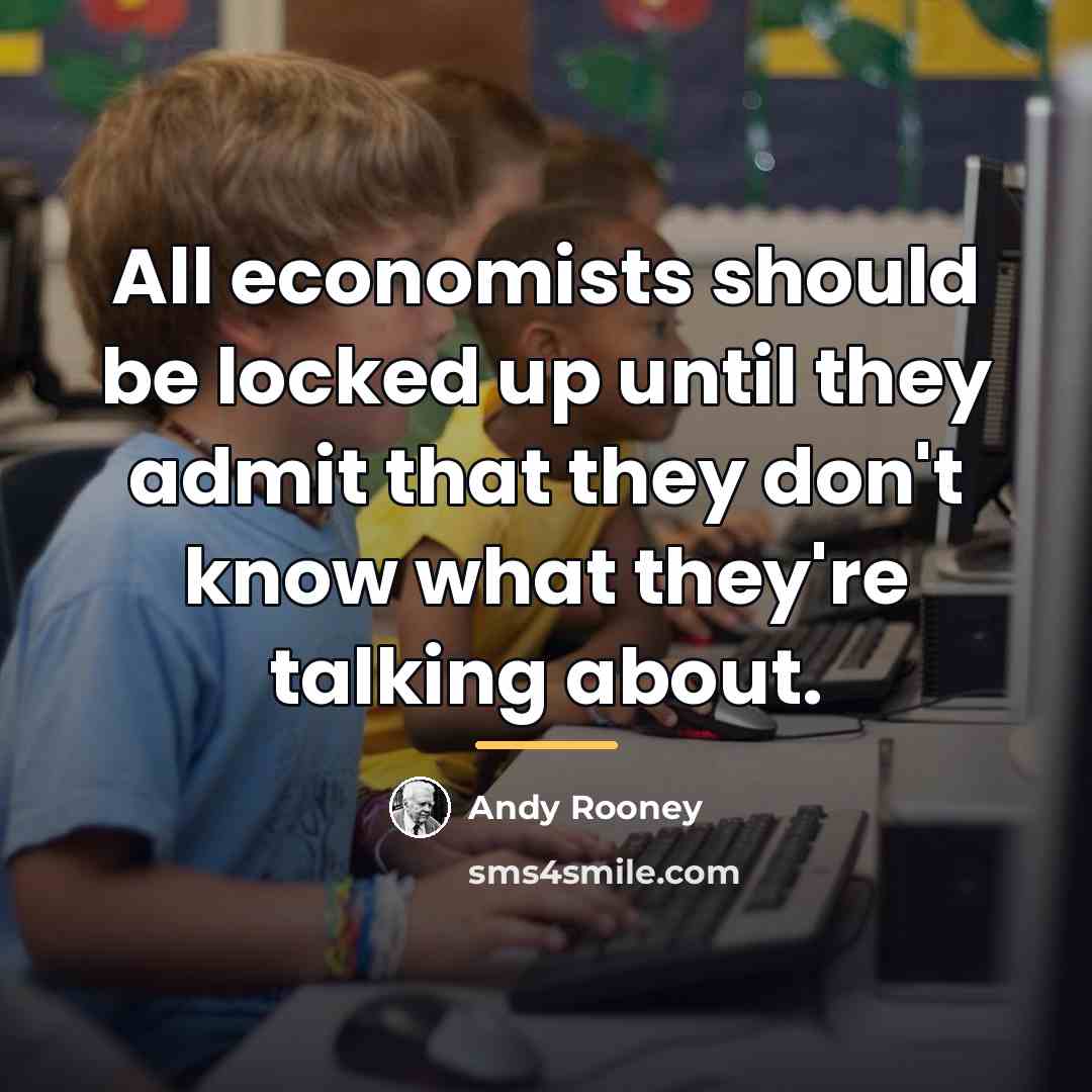 “All economists should be locked up until they admit that…” quote by Andy Rooney