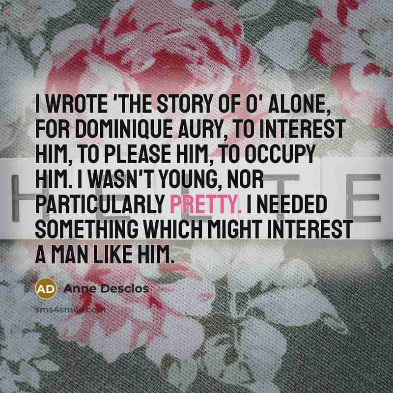 “I wrote 'The story of O' alone, for Dominique Aury,…” quote by Anne Desclos
