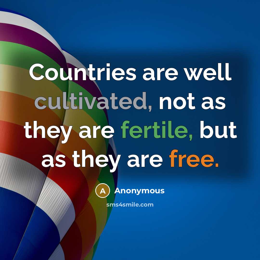 “Countries are well cultivated, not as they are fertile, but as they are free.” quote by Anonymous