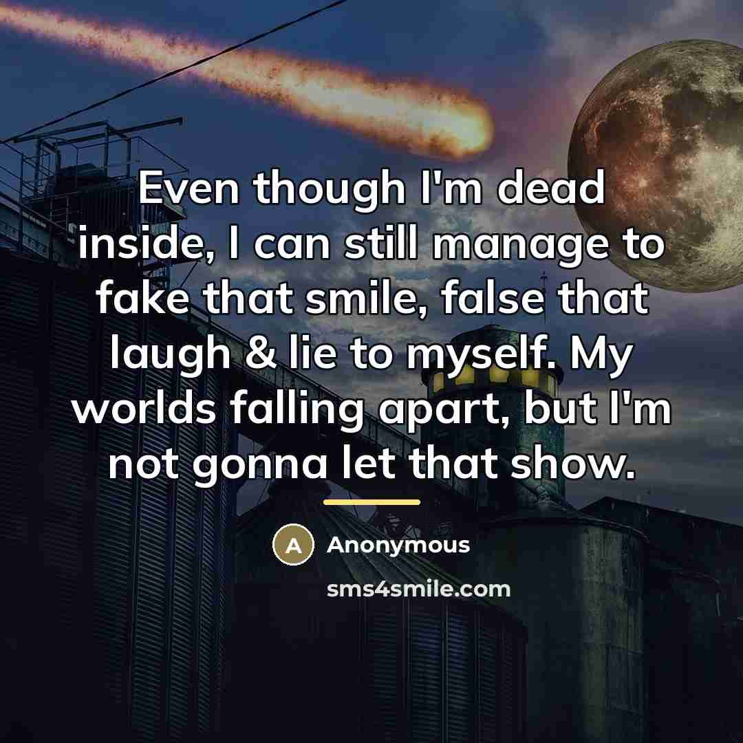 “Even though I'm dead inside, I can still manage to…” quote by Someone Anyone
