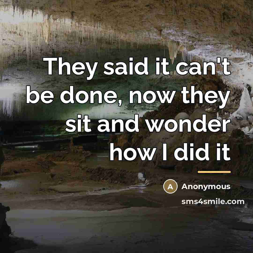 “They said it can't be done, now they sit and…” quote by Anonymous