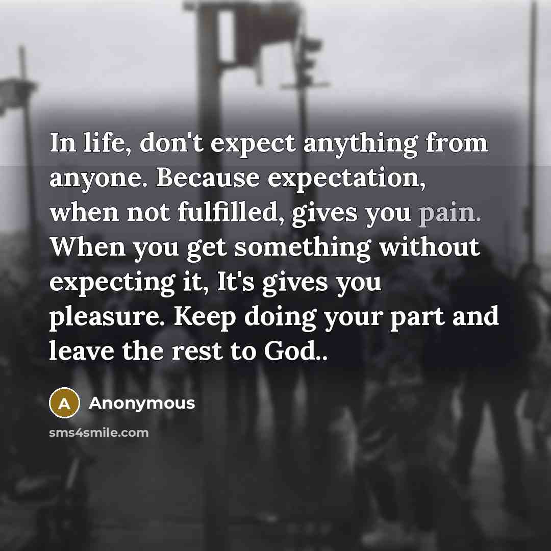 “In life, don't expect anything from anyone. Because expectation, when…” quote by Anonymous