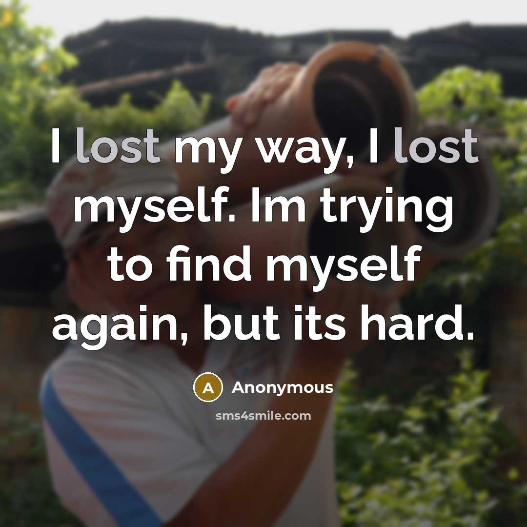“I lost my way, I lost myself. Im trying to…” quote by Anonymous