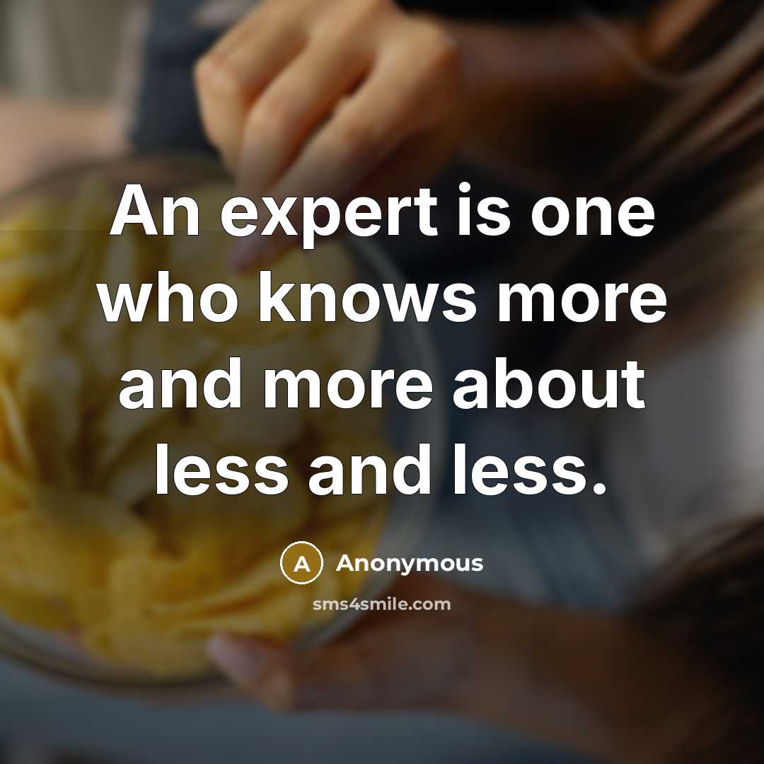 “An expert is one who knows more and more about…” quote by Anonymous