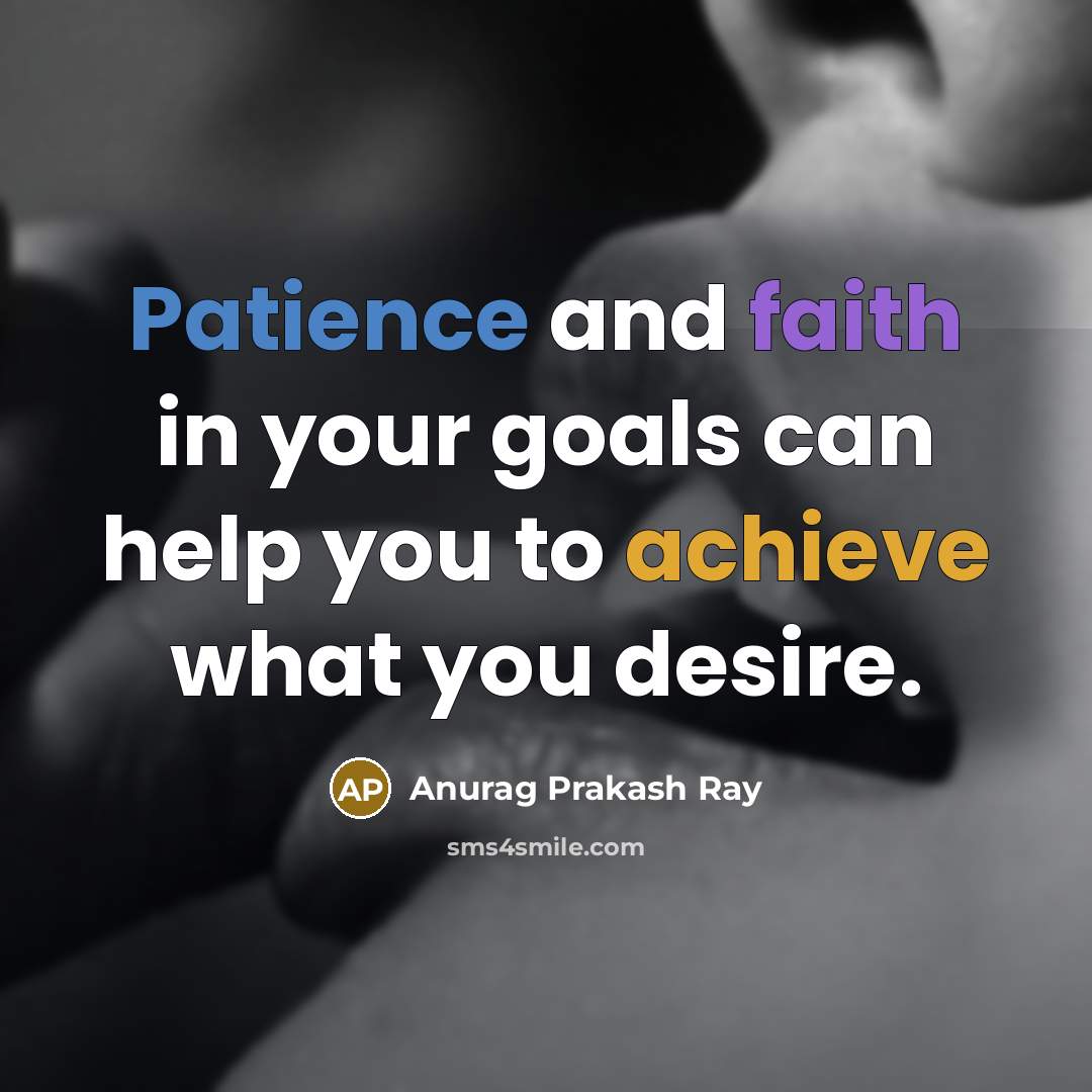 “Patience and faith in your goals can help you to…” quote by Anurag Prakash Ray