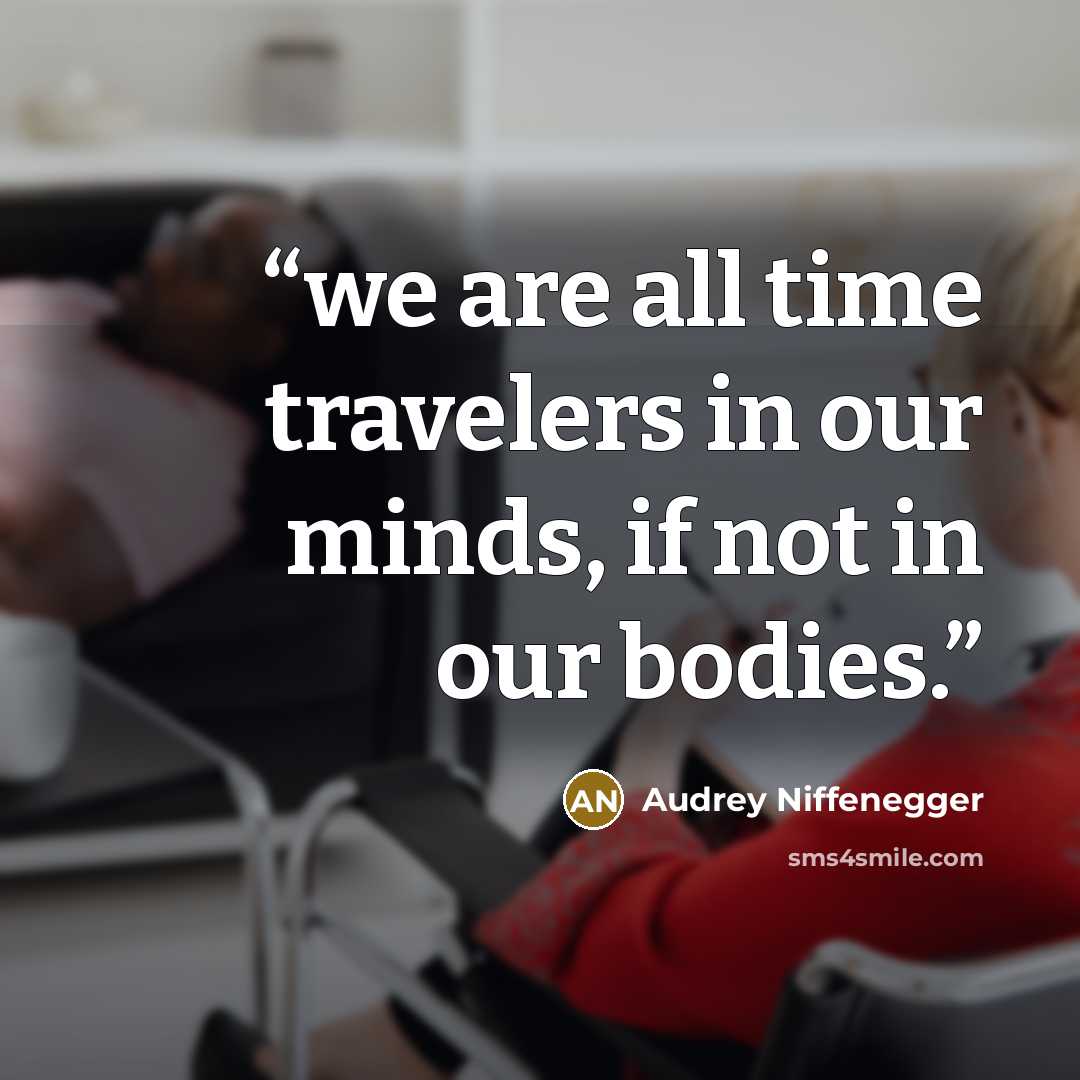 “we are all time travelers in our minds, if not in our bodies.” quote by Audrey Niffenegger