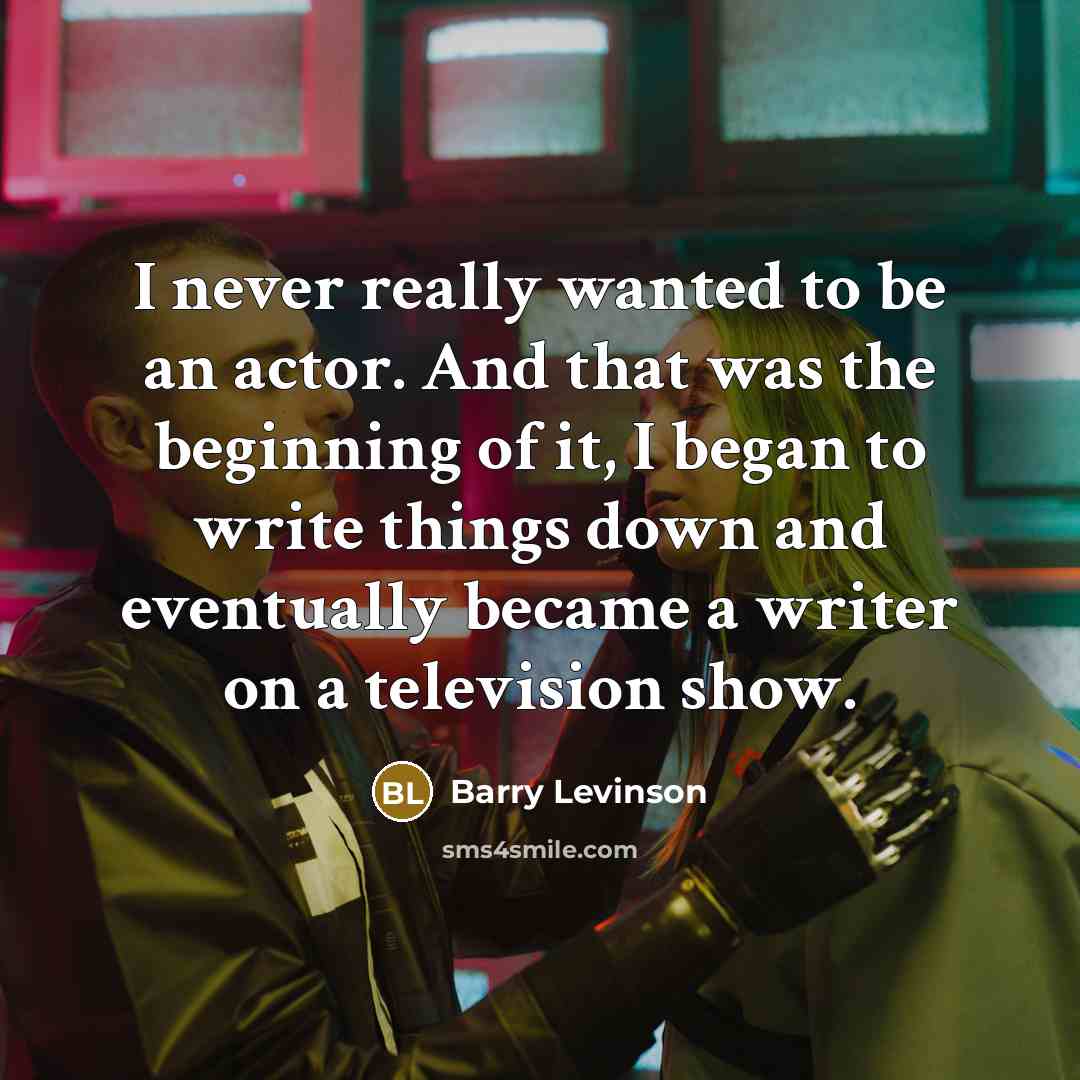 “I never really wanted to be an actor. And that…” quote by Barry Levinson