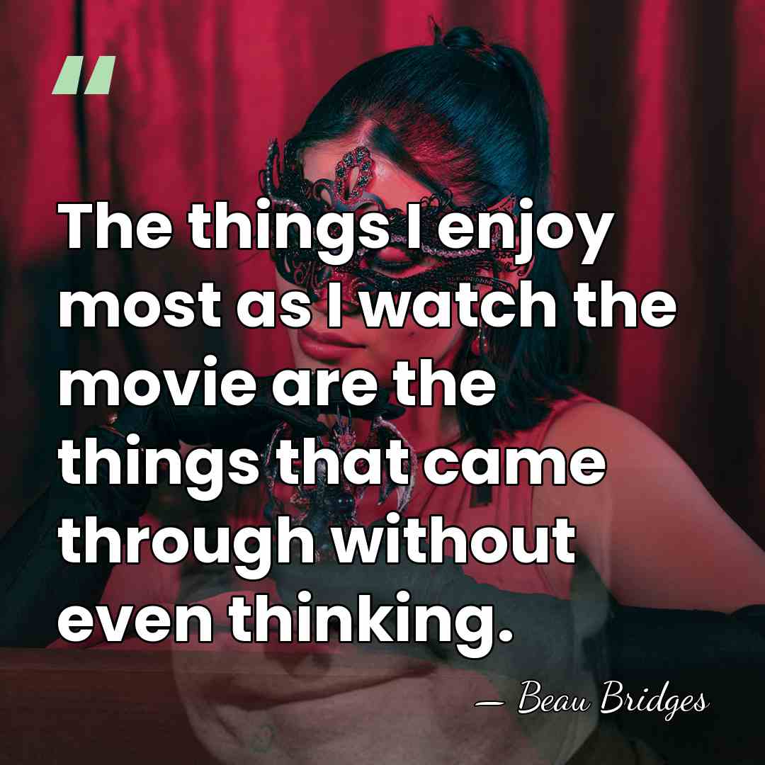 The things I enjoy most as I watch the movie are the&hellip; - Beau Bridges
