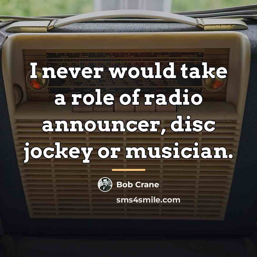 “I never would take a role of radio announcer, disc…” quote by Bob Crane