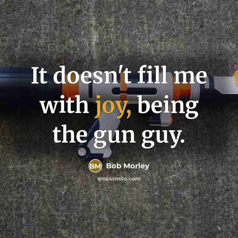 “It doesn't fill me with joy, being the gun guy.…” quote by Bob Morley