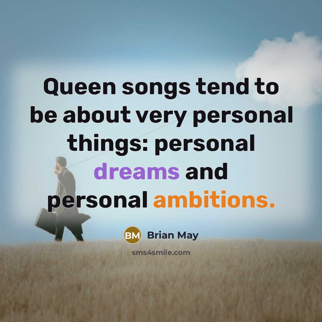 “Queen songs tend to be about very personal things: personal…” quote by Brian May