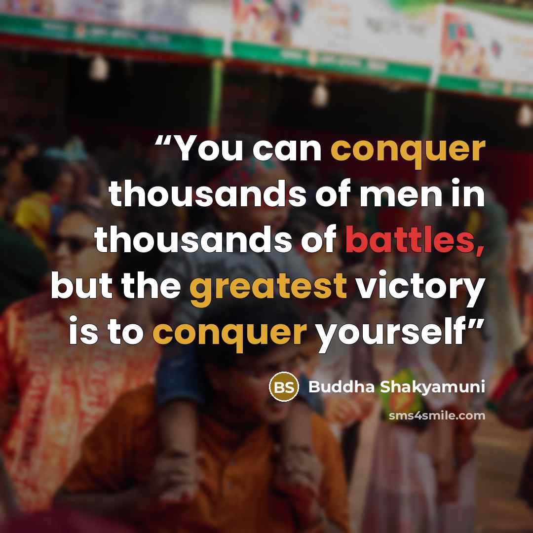 “You can conquer thousands of men in thousands of battles, but the greatest victory is to conquer yourself” quote by Buddha Shakyamuni