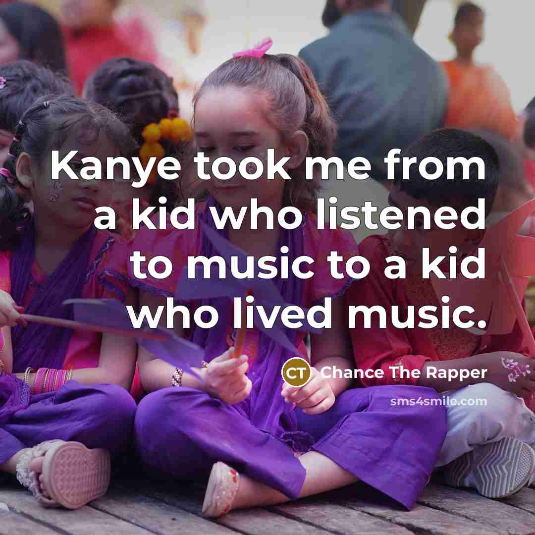 “Kanye took me from a kid who listened to music…” quote by Chance the Rapper