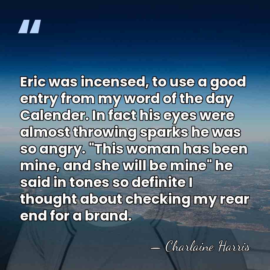 Eric was incensed, to use a good entry from my word of&hellip; - Charlaine Harris