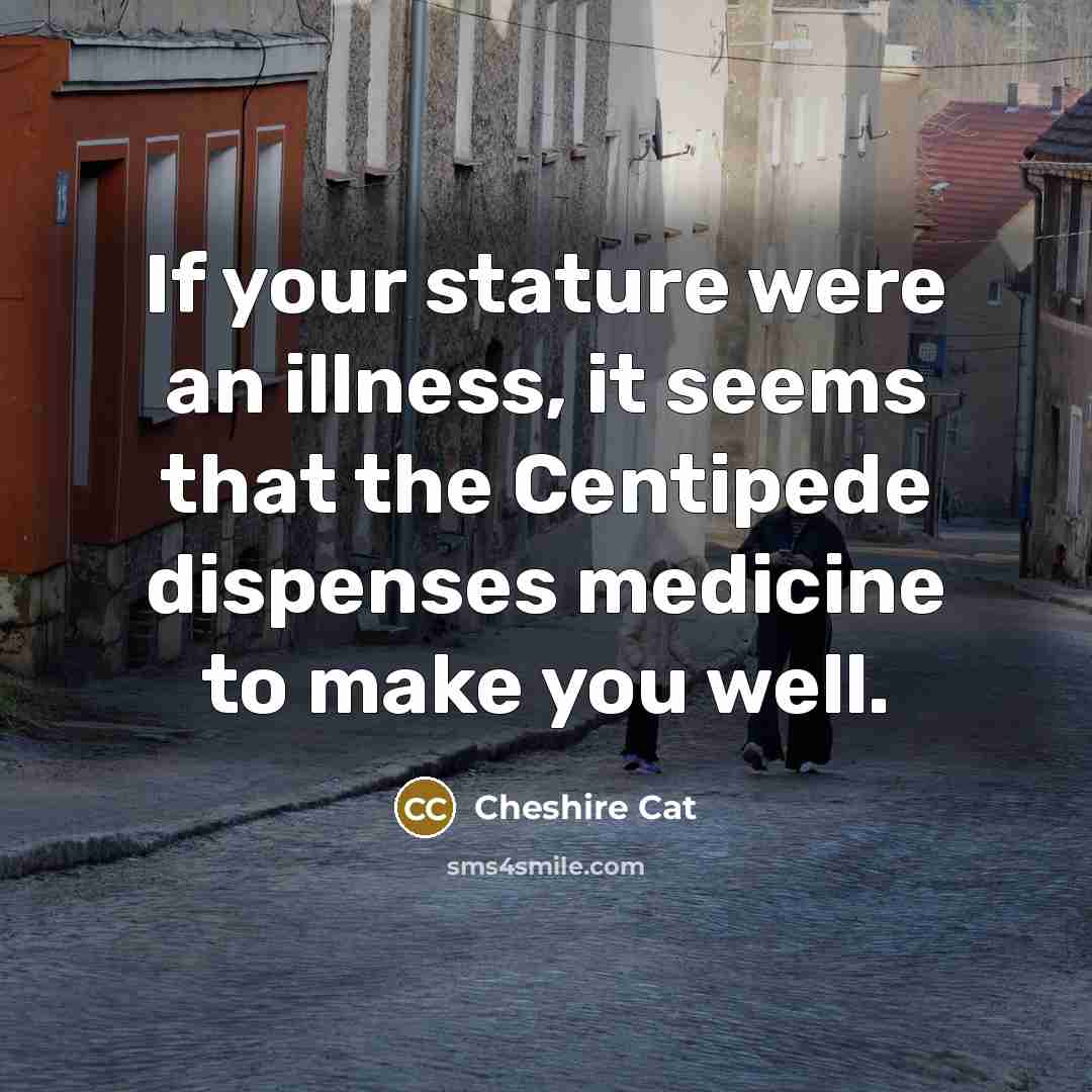 “If your stature were an illness, it seems that the…” quote by Cheshire Cat