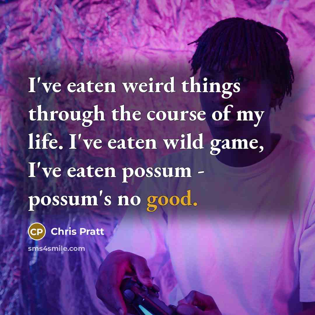 “I've eaten weird things through the course of my life.…” quote by Chris Pratt