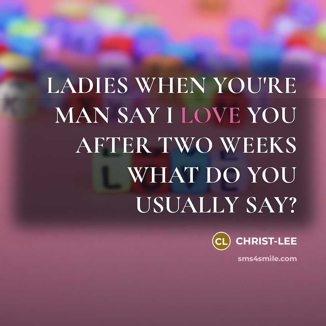 “LADIES WHEN YOU'RE MAN SAY I LOVE YOU AFTER TWO…” quote by CHRIST-LEE