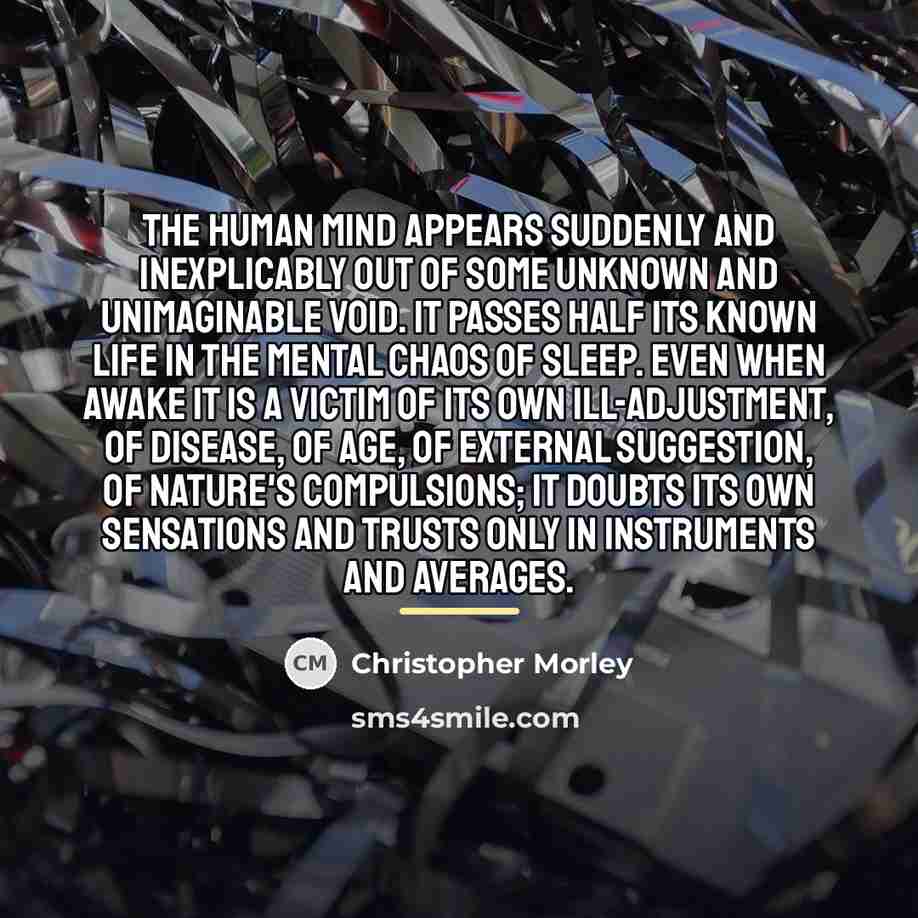 “The human mind appears suddenly and inexplicably out of some…” quote by Christopher Morley