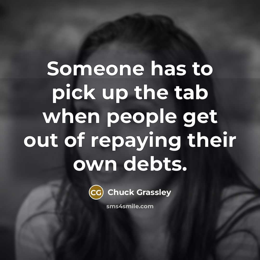 “Someone has to pick up the tab when people get…” quote by Chuck Grassley