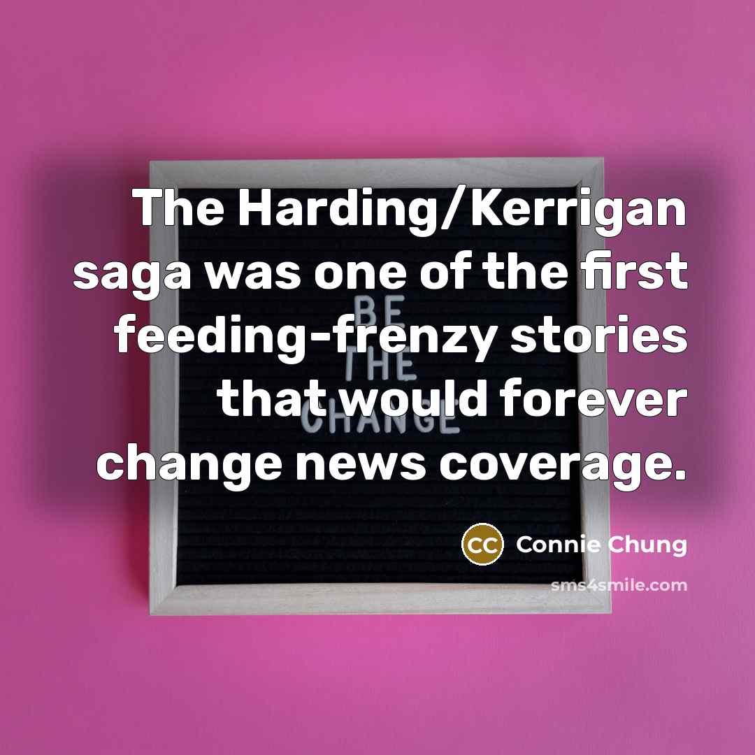 “The Harding/Kerrigan saga was one of the first feeding-frenzy stories…” quote by Connie Chung