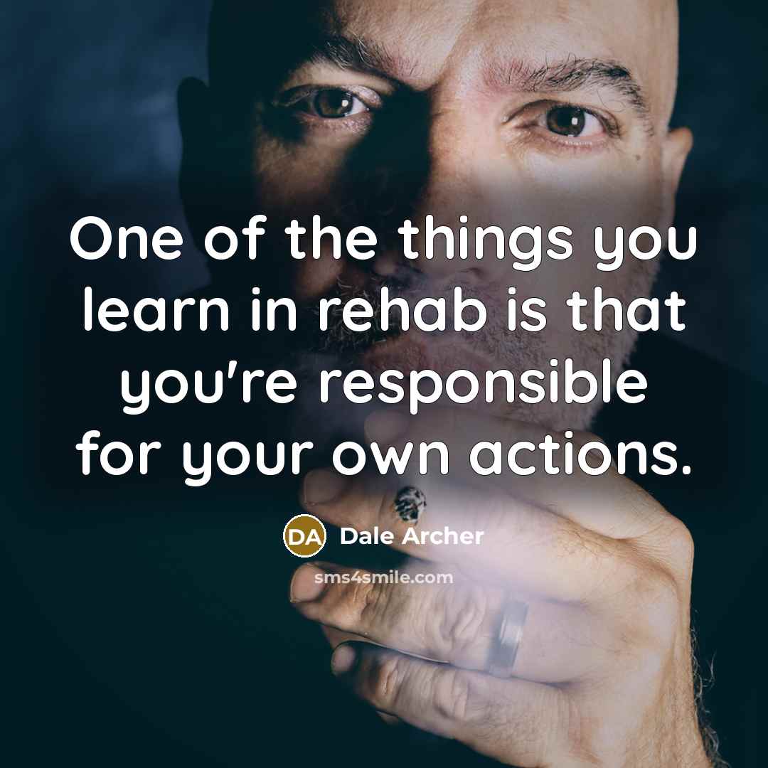 “One of the things you learn in rehab is that…” quote by Dale Archer