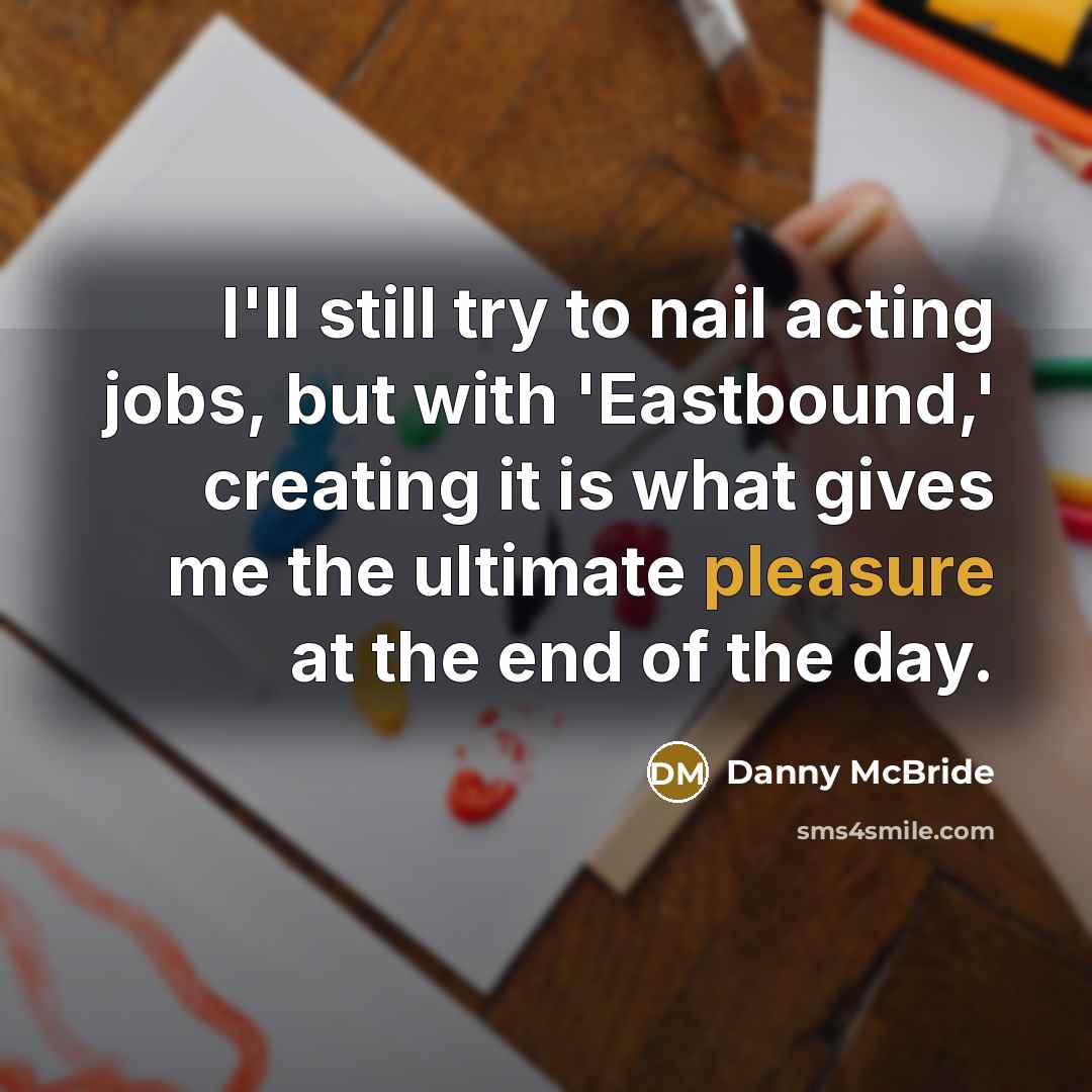 “I'll still try to nail acting jobs, but with 'Eastbound,'…” quote by Danny McBride