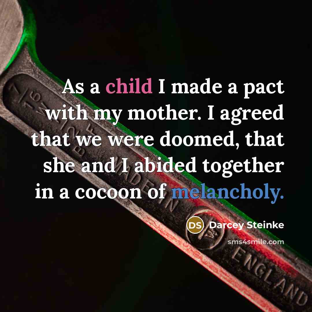 “As a child I made a pact with my mother.…” quote by Darcey Steinke