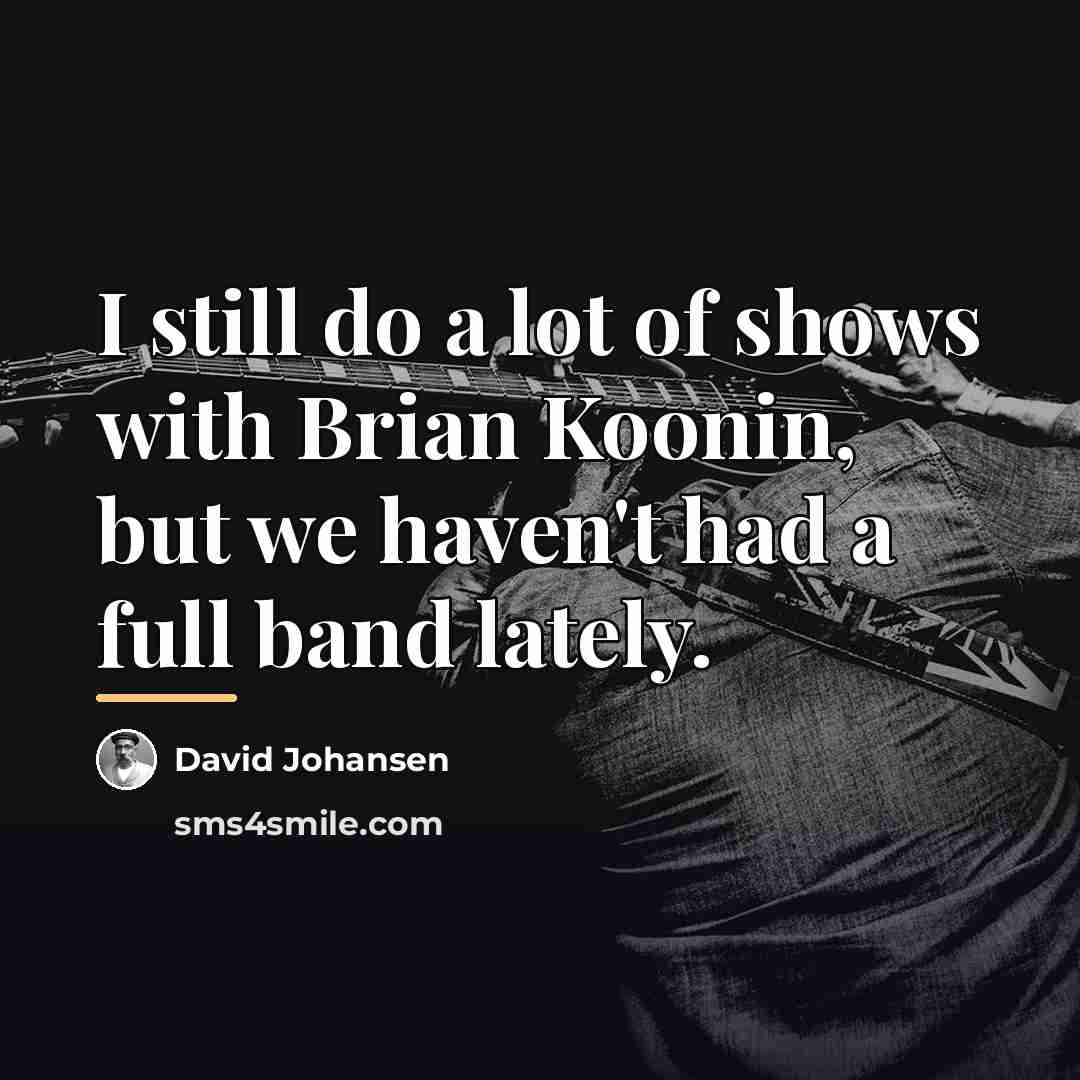 “I still do a lot of shows with Brian Koonin,…” quote by David Johansen