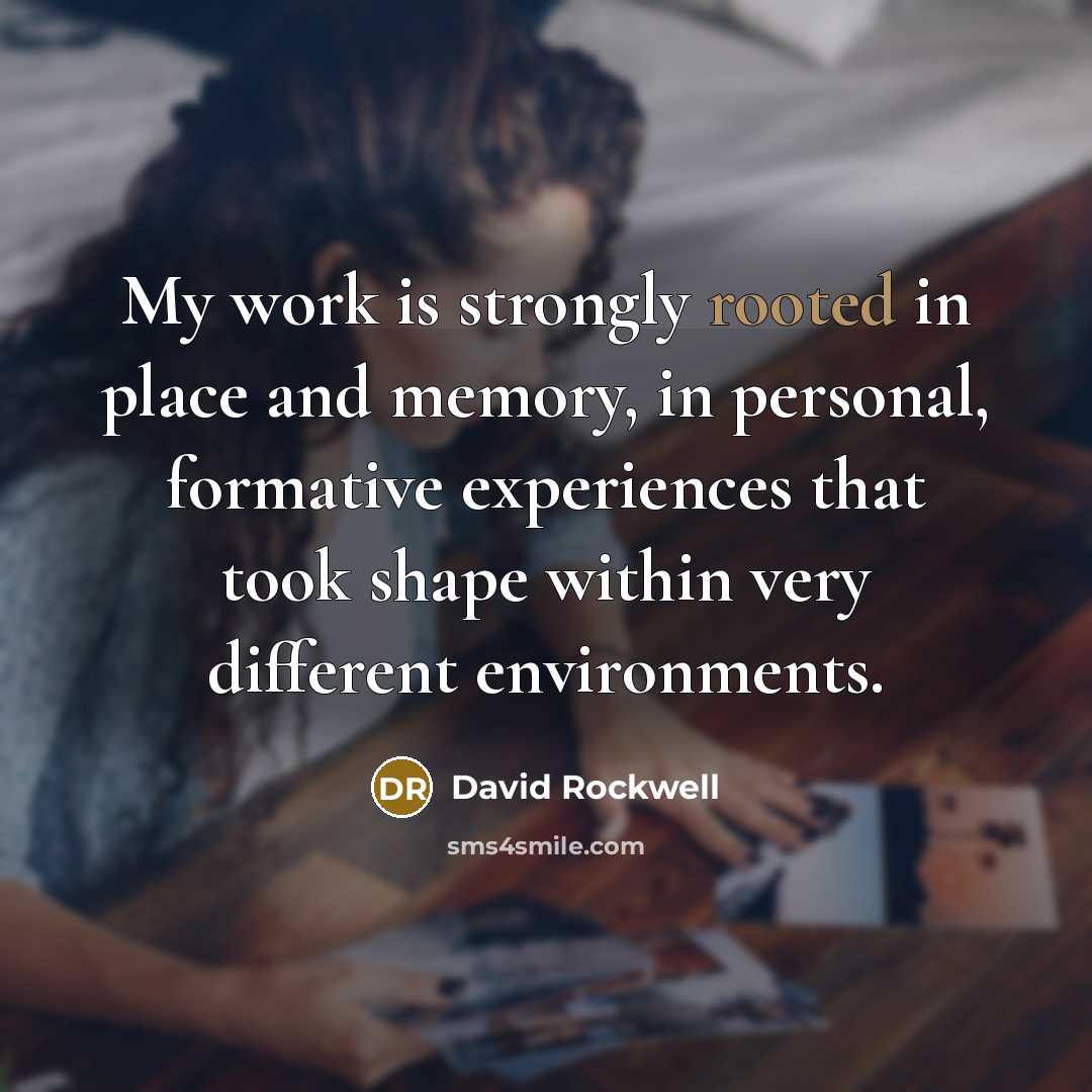 “My work is strongly rooted in place and memory, in…” quote by David Rockwell