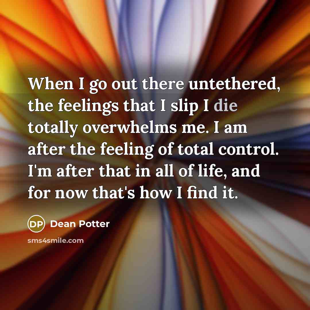 “When I go out there untethered, the feelings that I…” quote by Dean Potter