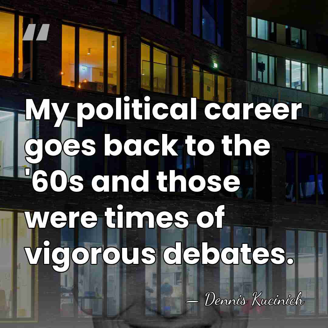 My political career goes back to the '60s and those were times&hellip; - Dennis Kucinich
