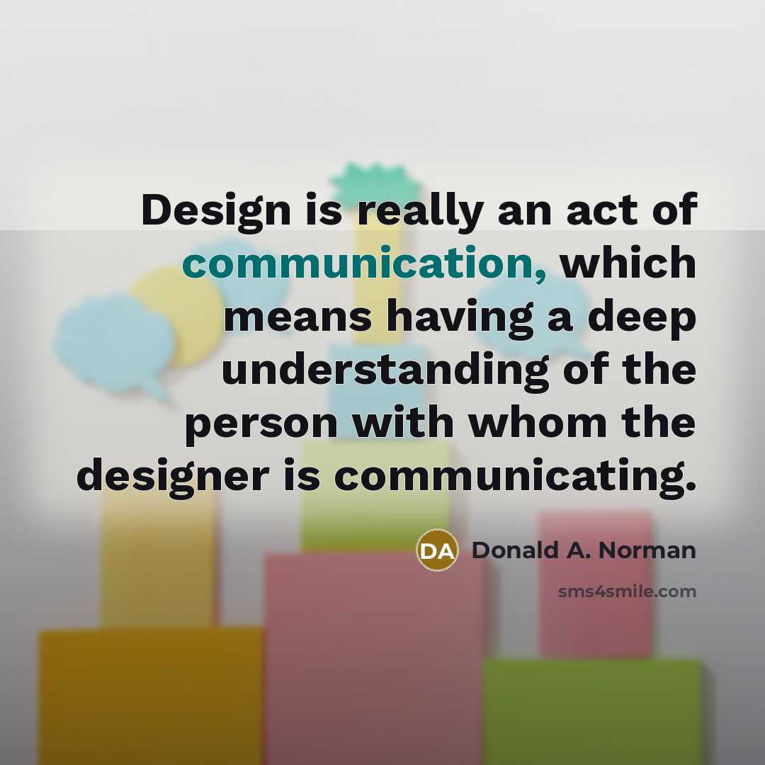 “Design is really an act of communication, which means having…” quote by Donald A. Norman