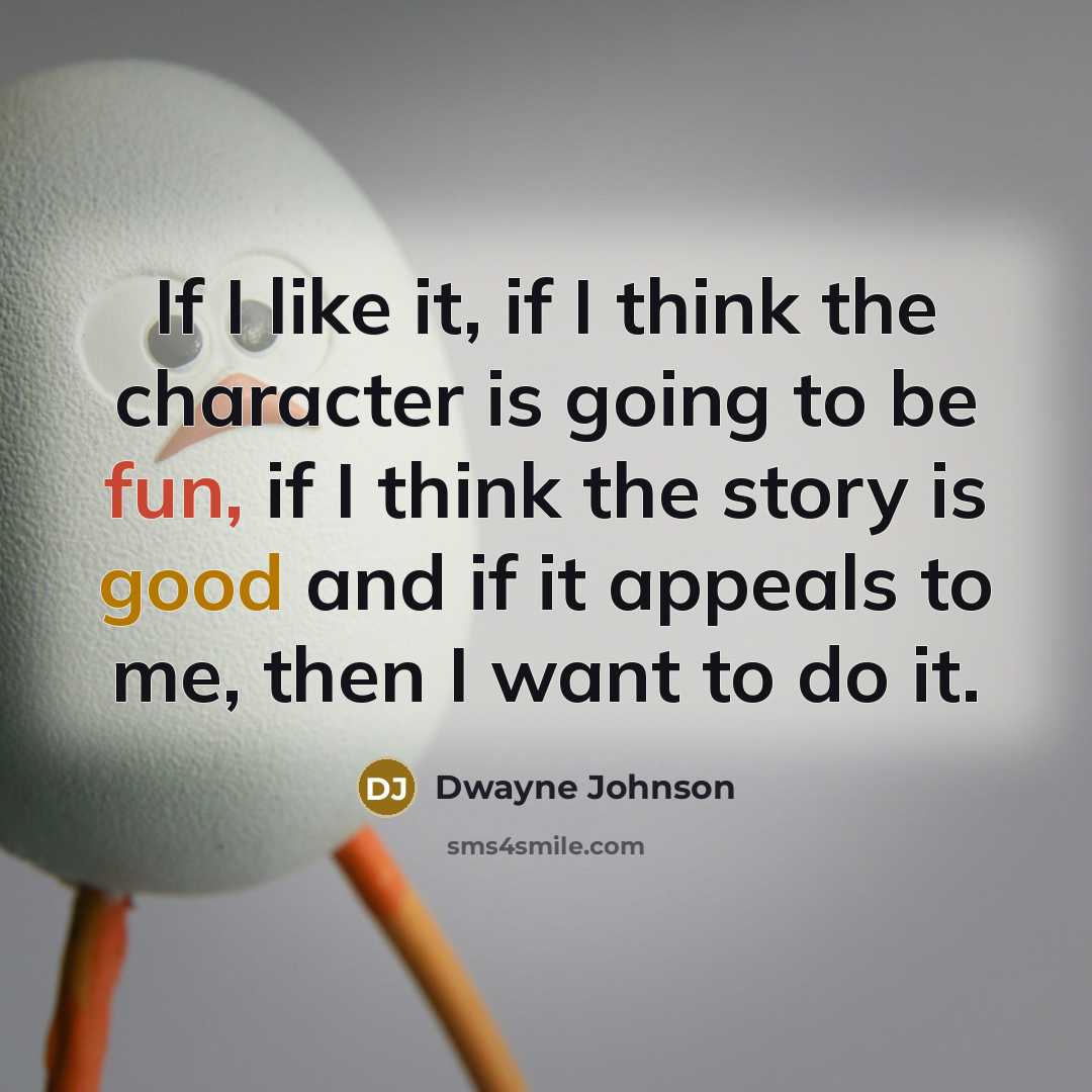 “If I like it, if I think the character is…” quote by Dwayne Johnson