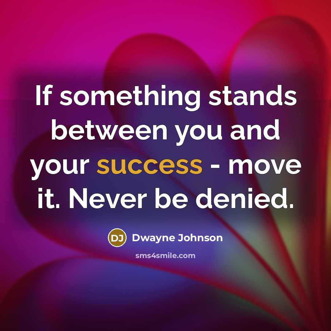 “If something stands between you and your success - move…” quote by Dwayne Johnson