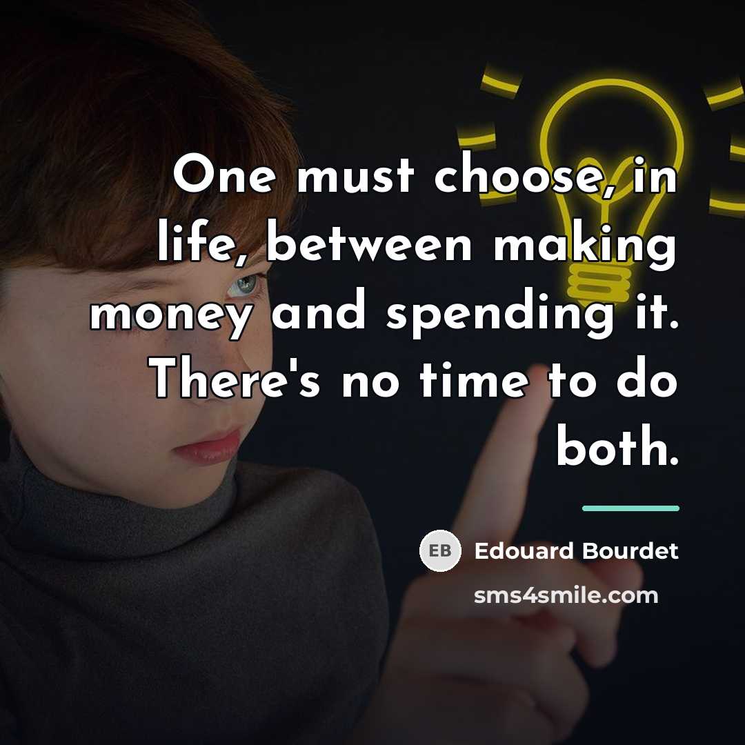 “One must choose, in life, between making money and spending…” quote by Edouard Bourdet