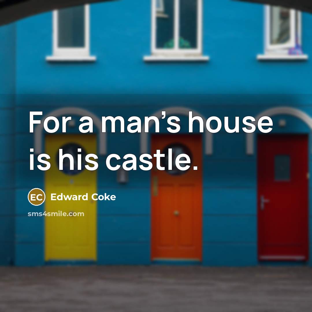 “For a man's house is his castle.…” quote by Edward Coke
