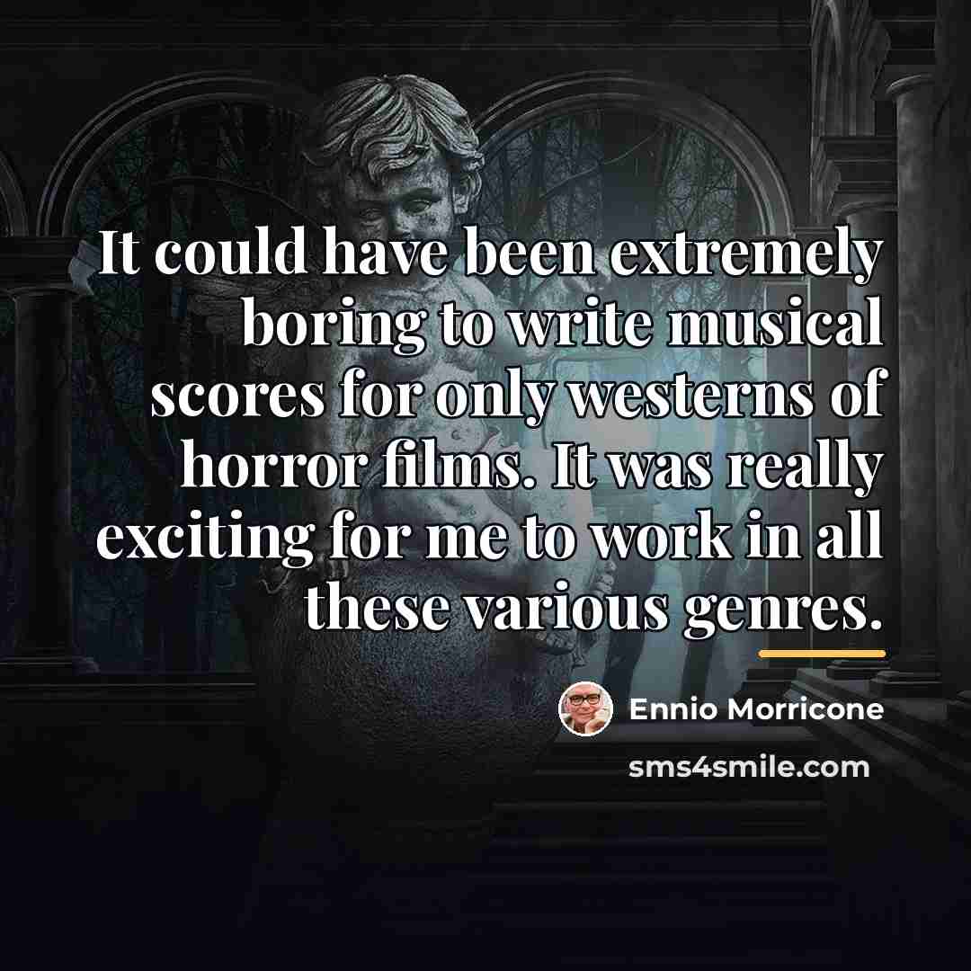 “It could have been extremely boring to write musical scores…” quote by Ennio Morricone