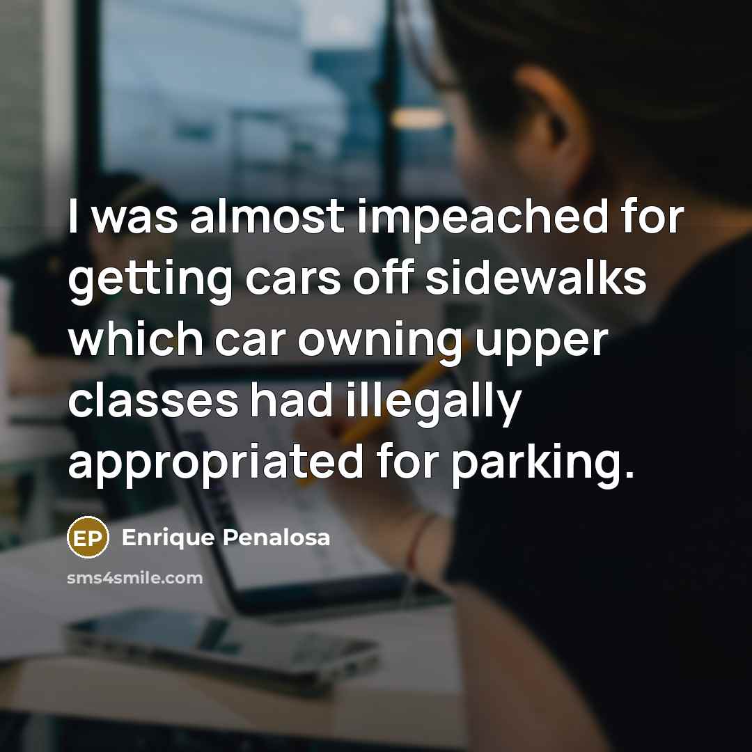 “I was almost impeached for getting cars off sidewalks which…” quote by Enrique Penalosa