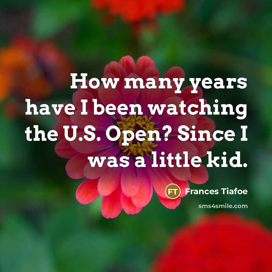 “How many years have I been watching the U.S. Open?…” quote by Frances Tiafoe