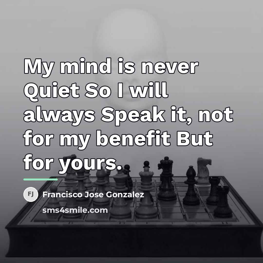“My mind is never Quiet So I will always Speak…” quote by Francisco Jose Gonzalez