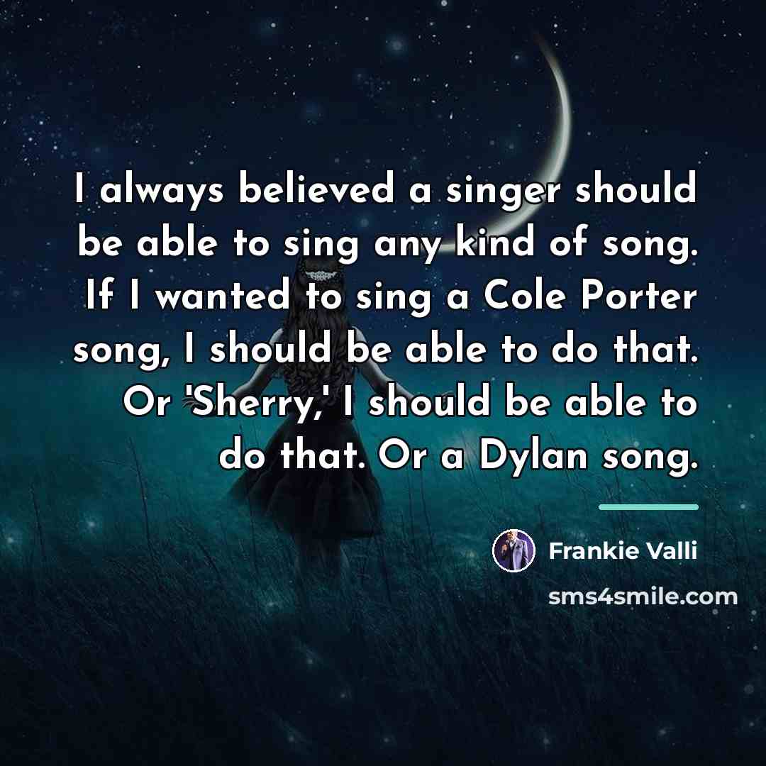 “I always believed a singer should be able to sing…” quote by Frankie Valli