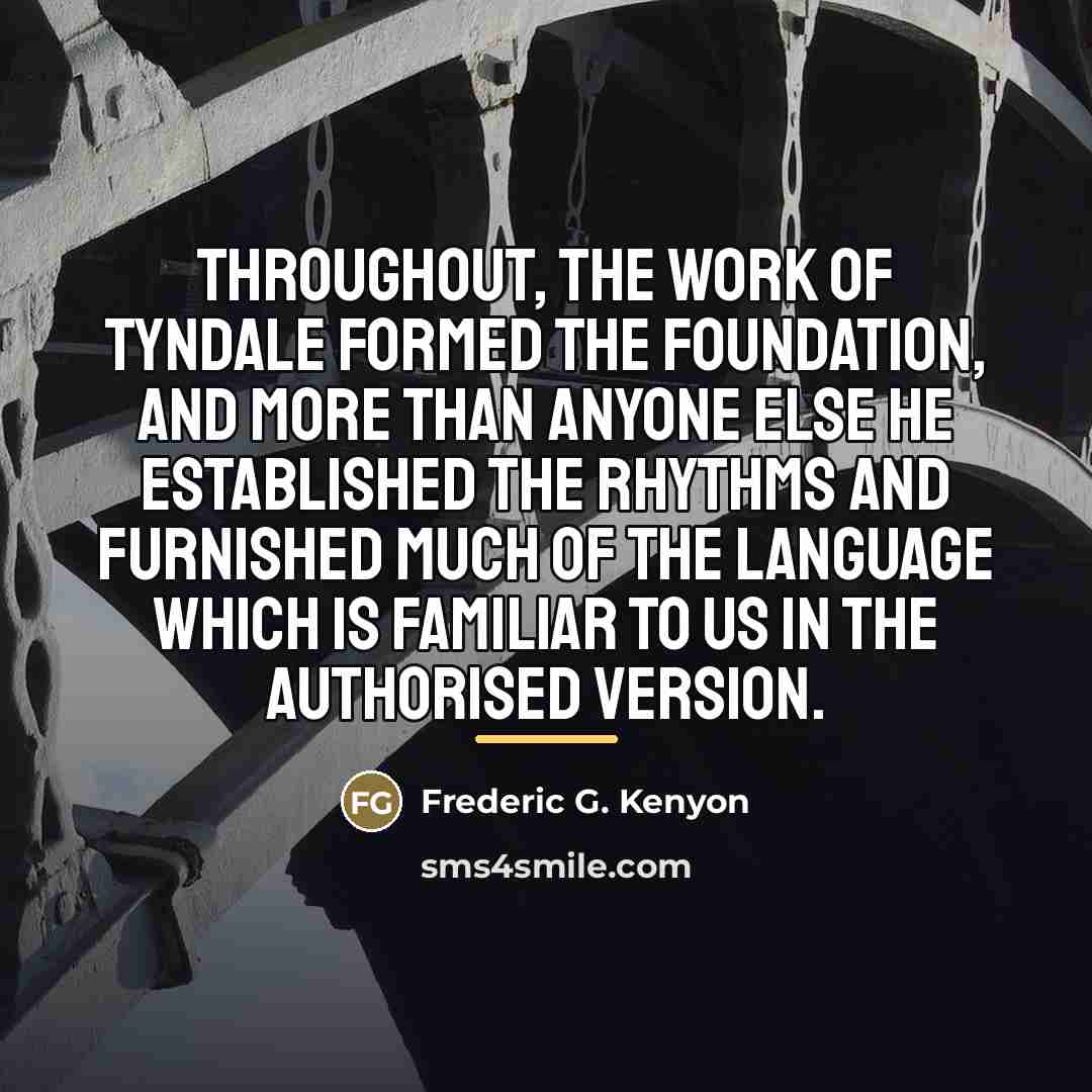“Throughout, the work of Tyndale formed the foundation, and more…” quote by Frederic G. Kenyon