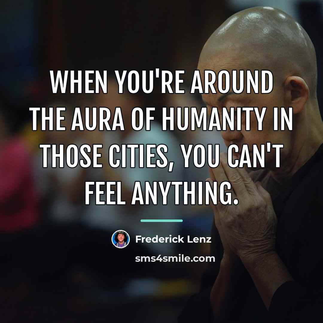 “When you're around the aura of humanity in those cities,…” quote by Frederick Lenz