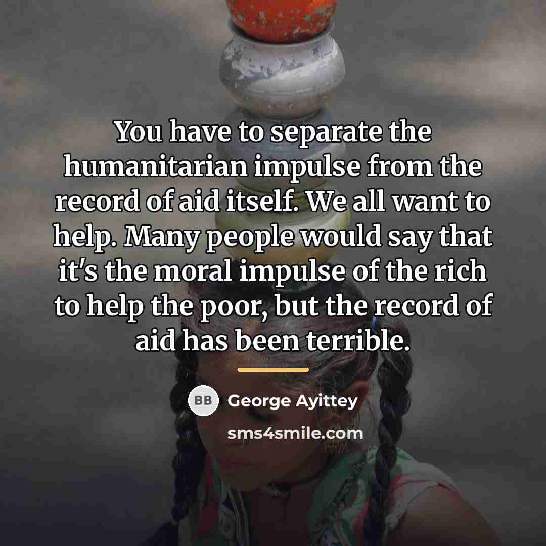 “You have to separate the humanitarian impulse from the record…” quote by George Ayittey