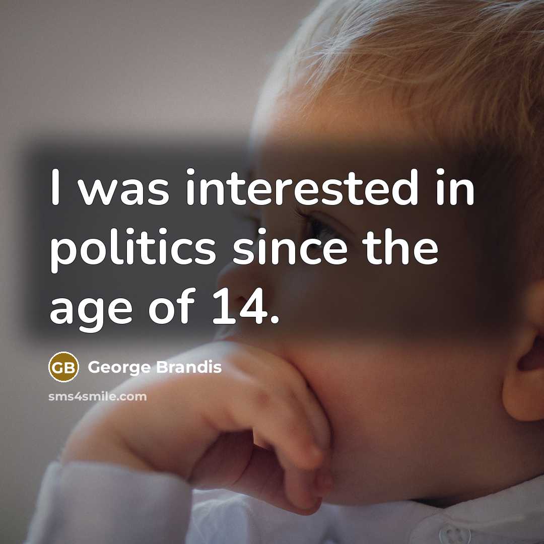 “I was interested in politics since the age of 14.…” quote by George Brandis
